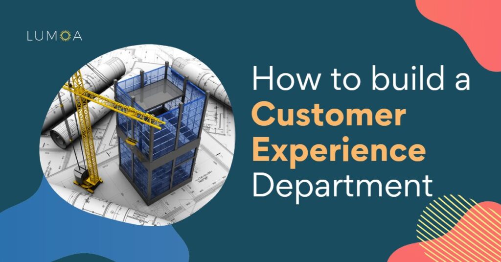 How to build a customer experience department